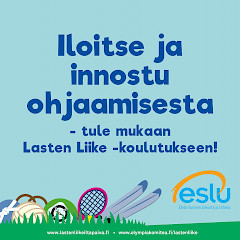 Iloitse ja innostu ohjaamisesta - tule mukaan Lasten Liike -koulutukseen! www.lastenliikeiltapaiva.fi, www.olympiakomitea.fi/lastenliike, ESLUn logo